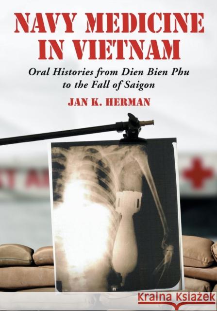 Navy Medicine in Vietnam: Oral Histories from Dien Bien Phu to the Fall of Saigon Jan K. Herman 9781476675282 McFarland & Company - książka
