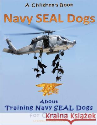 Navy Seal Dogs! A Children's Book about Training Navy Seal Dogs for Combat: Fun Facts & Pictures About Navy Seal Dog Soldiers, Not Your Normal K9! Paxton, Lionel 9781492265900 Createspace - książka