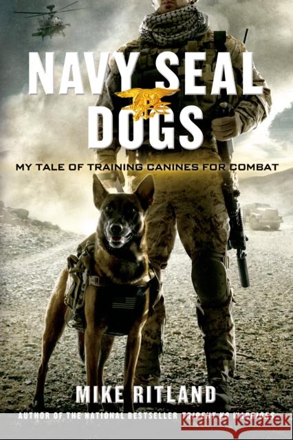 Navy Seal Dogs: My Tale of Training Canines for Combat Ritland, Mike 9781250049698 St. Martin's Griffin - książka
