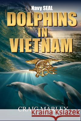 Navy SEAL DOLPHINS IN VIETNAM Marley, Craig 9781977954732 Createspace Independent Publishing Platform - książka