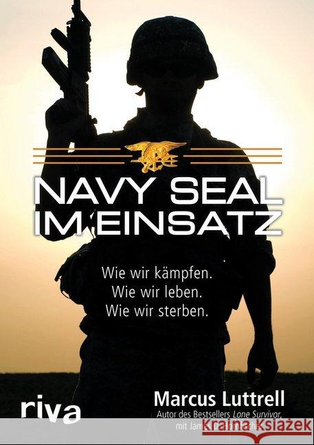 Navy SEAL im Einsatz : Wie wir kämpfen. Wie wir leben. Wie wir sterben Luttrell, Marcus; Hornfischer, James D. 9783868839142 Riva - książka