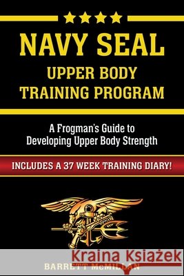 Navy SEAL Upper Body Training Program Barrett McMillan 9781539183488 Createspace Independent Publishing Platform - książka