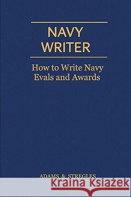 Navy Writer: How to Write Navy Evals and Awards Adams                                    Stregles 9780984356324 Military Writer - książka