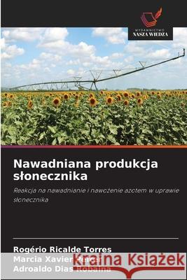 Nawadniana produkcja slonecznika Ricalde Torres, Rogério, Xavier Peiter, Marcia, Dias Robaina, Adroaldo 9786208712501 Wydawnictwo Nasza Wiedza - książka