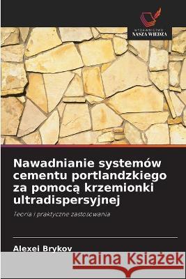 Nawadnianie systemów cementu portlandzkiego za pomocą krzemionki ultradispersyjnej Alexei Brykov 9786203175868 Wydawnictwo Nasza Wiedza - książka