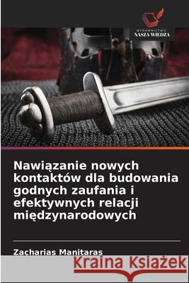 Nawiązanie nowych kontakt?w dla budowania godnych zaufania i efektywnych relacji międzynarodowych Zacharias Manitaras 9786208920838 Wydawnictwo Nasza Wiedza - książka