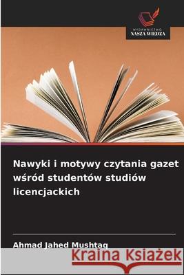 Nawyki i motywy czytania gazet wsród studentów studiów licencjackich Mushtaq, Ahmad Jahed 9786208916350 Wydawnictwo Nasza Wiedza - książka