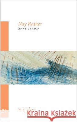 Nay Rather: The Cahier Series 21 Anne Carson 9781909631038 Sylph Editions - książka