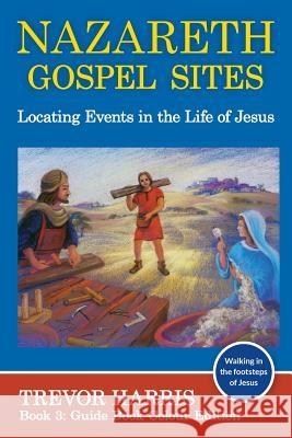 Nazareth Gospel Sites: Locating Events in the Life of Jesus Trevor Harris 9780992550646 Key-Line Christian Research - książka