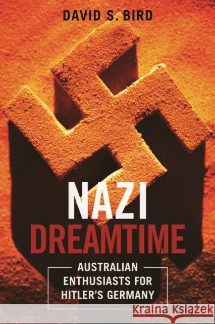 Nazi Dreamtime : Australian Enthusiasts for Hitler's Germany David Bird 9781783081240 Anthem Press - książka