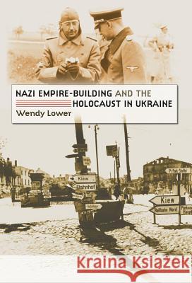 Nazi Empire-Building and the Holocaust in Ukraine Wendy Lower 9780807858639 University of North Carolina Press - książka
