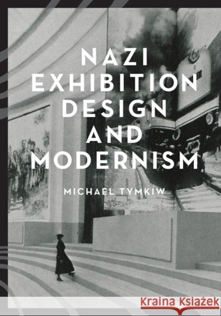 Nazi Exhibition Design and Modernism Michael Tymkiw 9781517900564 University of Minnesota Press - książka