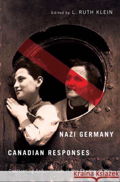 Nazi Germany, Canadian Responses: Confronting Antisemitism in the Shadow of War L. Ruth Klein 9780773540187 McGill-Queen's University Press - książka