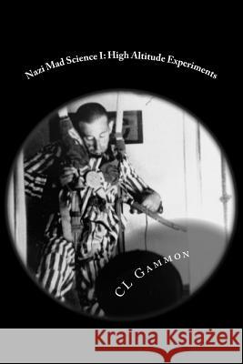 Nazi Mad Science I: High Altitude Experiments CL Gammon 9781511800433 Createspace - książka