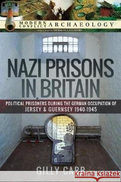 Nazi Prisons in Britain: Political Prisoners During the German Occupation of Jersey and Guernsey, 1940-1945 Gilly Carr 9781526770936 Pen & Sword Military - książka