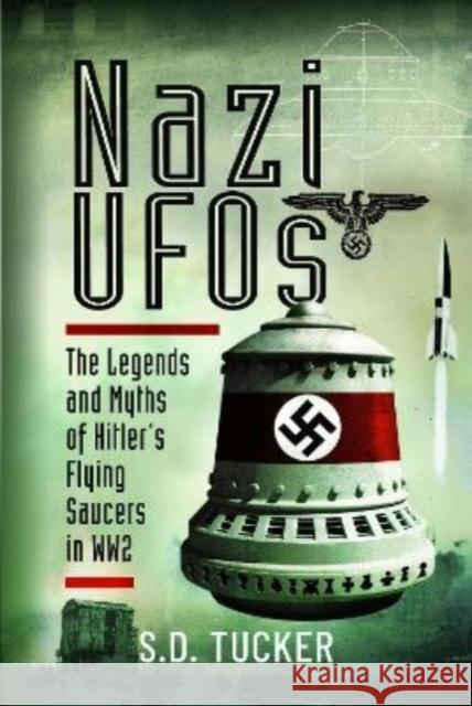 Nazi UFOs: The Legends and Myths of Hitler s Flying Saucers in WW2 Tucker, S.D. 9781399071567 Pen & Sword Books Ltd - książka