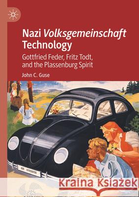 Nazi Volksgemeinschaft Technology: Gottfrried Feder, Fritz Todt, and the Plassenburg Spirit John C. Guse 9783031320552 Palgrave MacMillan - książka