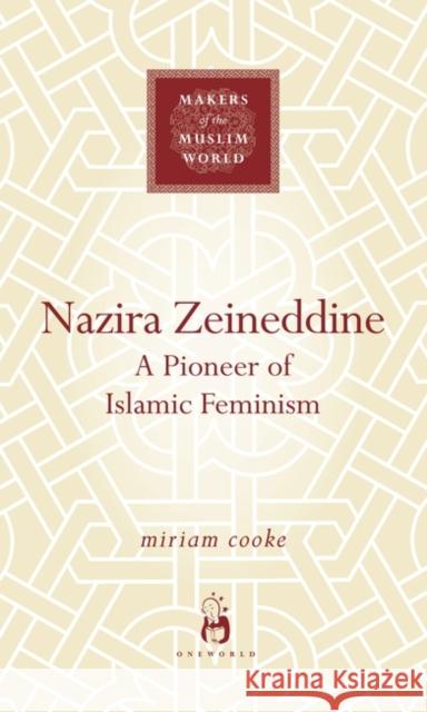 Nazira Zeineddine: A Pioneer of Islamic Feminism Cooke, Miriam 9781851687695 Oneworld Publications - książka