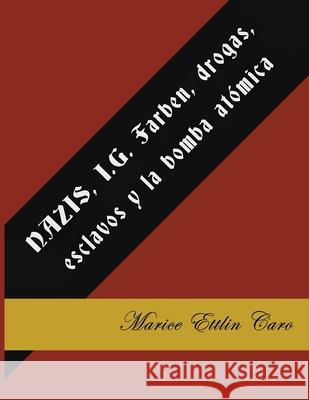 NAZIS, I.G. Farben, drogas, esclavos y la bomba atómica Ettlin-Caro, Marice 9780578590103 Marice Caro - książka