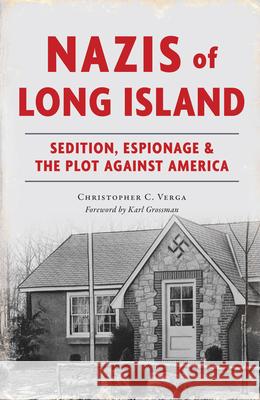 Nazis of Long Island: Sedition, Espionage and the Plot Against America Christopher C. Verga Karl Grossman 9781467156493 History Press - książka
