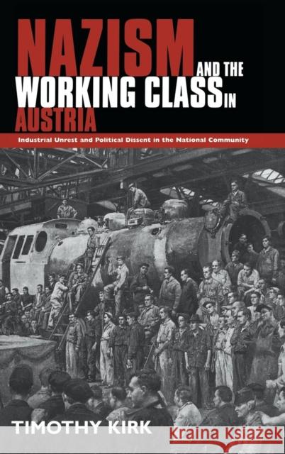 Nazism and the Working Class in Austria: Industrial Unrest and Political Dissent in the 'National Community' Timothy Kirk 9780521475013 Cambridge University Press - książka