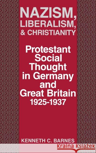 Nazism, Liberalism, and Christianity: Protestant Social Thought in Germany and Great Britain, 1925-1937 Barnes, Kenneth C. 9780813117294 University Press of Kentucky - książka