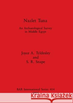 Nazlet Tuna: An Archaeological Survey in Middle Egypt Tyldesley, Joyce A. 9780860545330 British Archaeological Reports - książka