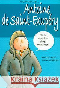 Nazywam się... Antoine De Saint-Exupery Meritxell Marti Gubianas Valenti 9788372782144 Media Rodzina - książka
