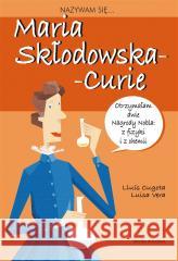 Nazywam się Maria Skłodowska - Curie Louis Cugowa, Luisa Vera, Anna Jęczmyk 9788382651355 Media Rodzina - książka