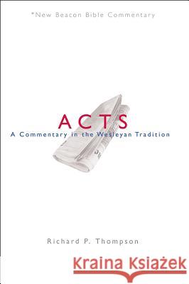 Nbbc, Acts: A Commentary in the Wesleyan Tradition Richard Thompson 9780834132399 Beacon Hill Press - książka