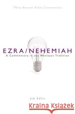 Nbbc, Ezra/Nehemiah: A Commentary in the Wesleyan Tradition Jim Edlin 9780834136724 Beacon Hill Press of Kansas City - książka