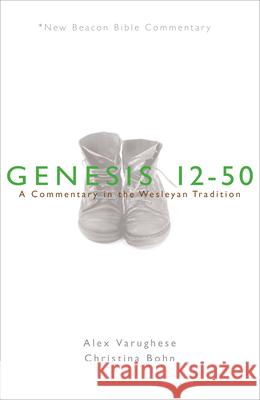 Nbbc, Genesis 12-50: A Commentary in the Wesleyan Tradition Alex Varughese Christina Bohn 9780834137837 Beacon Hill Press of Kansas City - książka