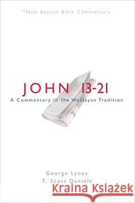 Nbbc, John 13-21: A Commentary in the Wesleyan Tradition George Lyons T. Scott Daniels 9780834138674 Beacon Hill Press of Kansas City - książka