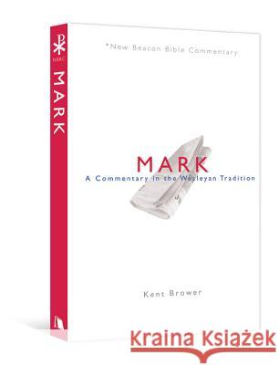 Nbbc, Mark: A Commentary in the Wesleyan Tradition Kent Brower 9780834124097 Beacon Hill Press - książka