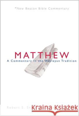 Nbbc, Matthew: A Commentary in the Wesleyan Tradition Robert S. Snow Arseny Ermakov 9780834138315 Beacon Hill Press of Kansas City - książka