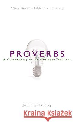 Nbbc, Proverbs: A Commentary in the Wesleyan Tradition John E. Hartley 9780834135307 Beacon Hill Press of Kansas City - książka