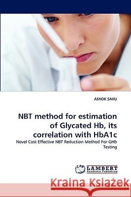 NBT method for estimation of Glycated Hb, its correlation with HbA1c Ashok Sahu 9783838368276 LAP Lambert Academic Publishing - książka