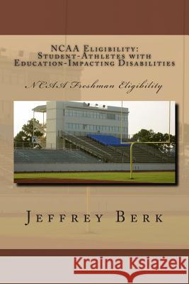 NCAA Eligibility: Student-Athletes with Education-Impacting Disabilities MR Jeffrey a. Berk 9781463762322 Createspace - książka