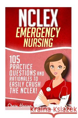 NCLEX: Emergency Nursing: 105 Practice Questions & Rationales to EASILY Crush the NCLEX Exam! Hassen, Chase 9781532878695 Createspace Independent Publishing Platform - książka