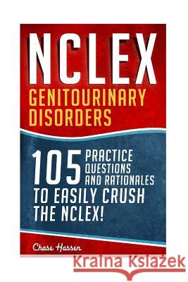NCLEX: Genitourinary Disorders: 105 Nursing Practice Questions & Rationales to EASILY Crush the NCLEX! Hassen, Chase 9781519505170 Createspace - książka