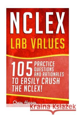 NCLEX: Lab Values: 105 Nursing Practice Questions & Rationales to EASILY Crush the NCLEX! Hassen, Chase 9781519505507 Createspace - książka