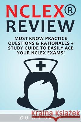 NCLEX Review: Must Know Practice Questions & Rationales + Study Guide to Easily Quinn Davis 9781534824850 Createspace Independent Publishing Platform - książka