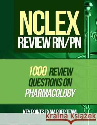 NCLEX Review RN/PN: 1000 Review Questions on Pharmacology Key Points Exam Pre 9781514332221 Createspace - książka