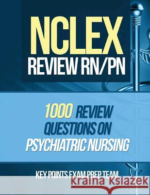NCLEX Review RN/PN: 1000 Review Questions on Psychiatric Nursing Key Points Exam Pre 9781511932103 Createspace - książka