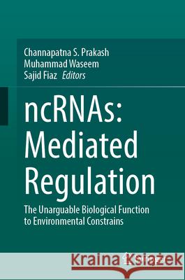 Ncrnas: Mediated Regulation: The Unarguable Biological Function to Environmental Constrains Channapatna S. Prakash Muhammad Waseem Sajid Fiaz 9783031693533 Springer - książka