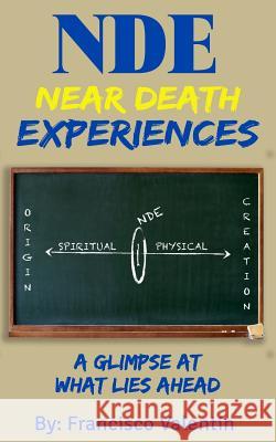 NDE Near Death Experiences: A glimpse at what lies ahead Valentin, Francisco 9781548478711 Createspace Independent Publishing Platform - książka