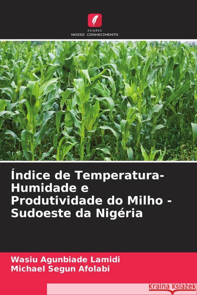 ?ndice de Temperatura-Humidade e Produtividade do Milho - Sudoeste da Nig?ria Wasiu Agunbiade Lamidi Michael Segun Afolabi 9786206968207 Edicoes Nosso Conhecimento - książka