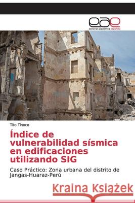 Índice de vulnerabilidad sísmica en edificaciones utilizando SIG Tinoco, Tito 9786202122160 Editorial Académica Española - książka