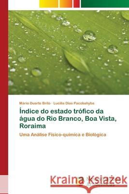 Índice do estado trófico da água do Rio Branco, Boa Vista, Roraima Duarte Brito, Mário 9786203467444 Novas Edicoes Academicas - książka