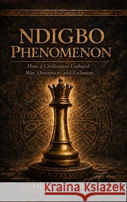 Ndigbo Phenomenon: How a Civilization Endured War, Disruption, and Exclusion Emeka Akaolisa 9789696492214 Emeka Akaolisa - książka